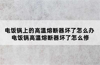 电饭锅上的高温熔断器坏了怎么办 电饭锅高温熔断器坏了怎么修